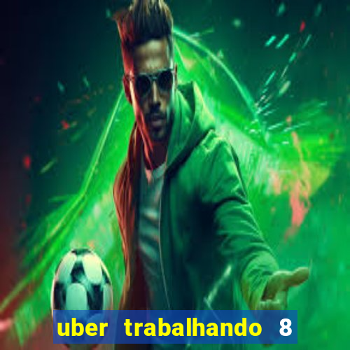 uber trabalhando 8 horas por dia